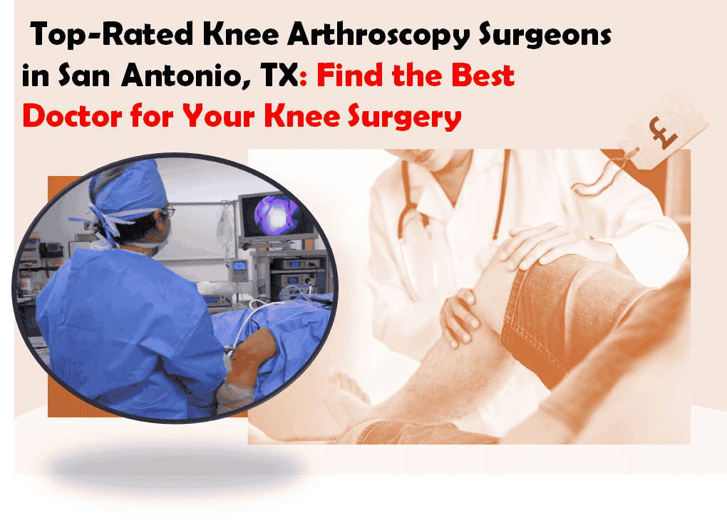 Top-Rated Knee Arthroscopy Surgeons in San Antonio, TX: Find the Best ...